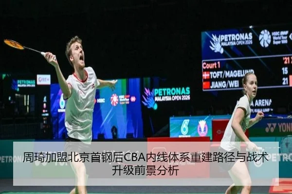 周琦加盟北京首钢后CBA内线体系重建路径与战术升级前景分析